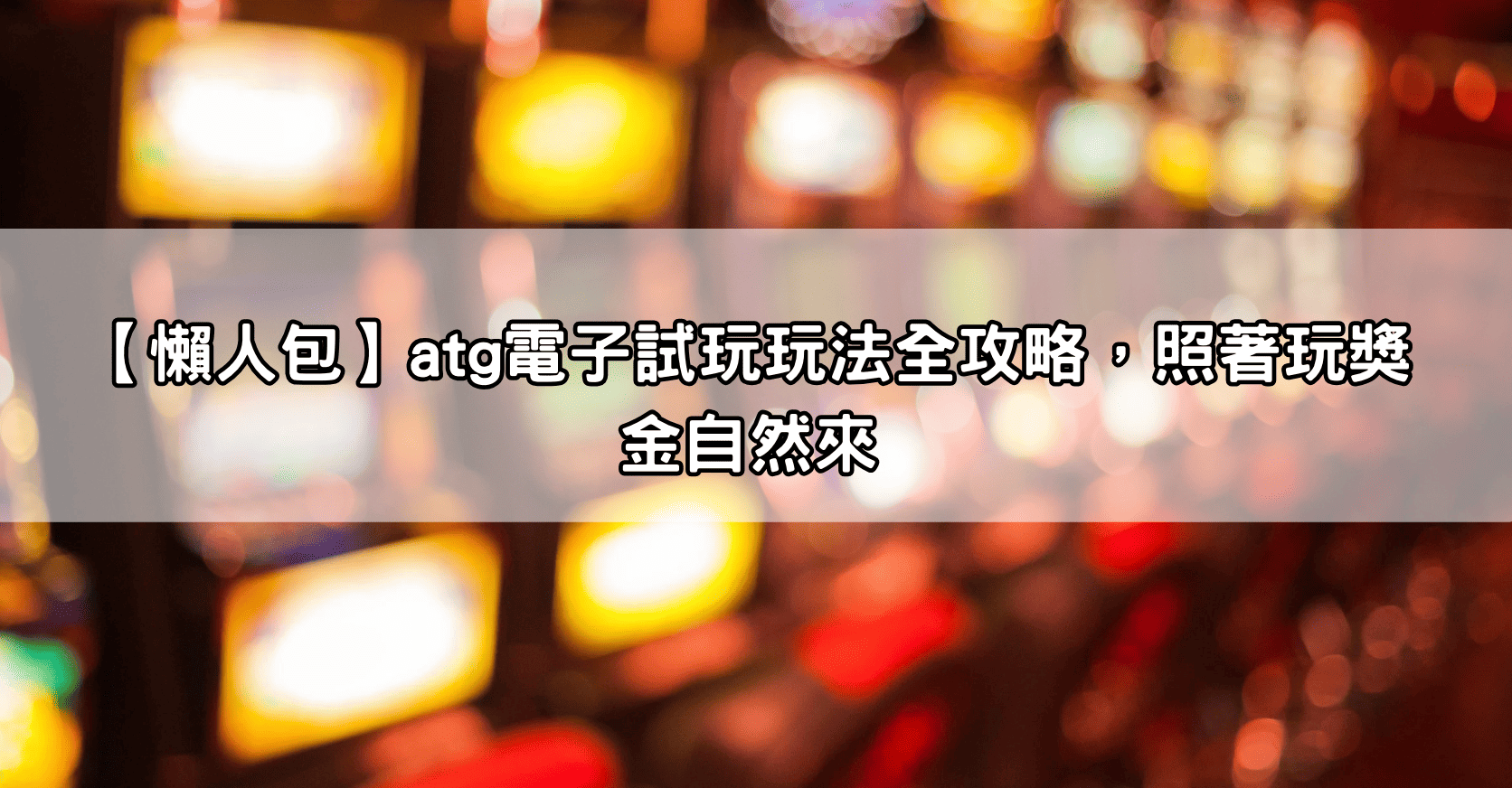 【懶人包】atg電子試玩玩法全攻略，照著玩獎金自然來
